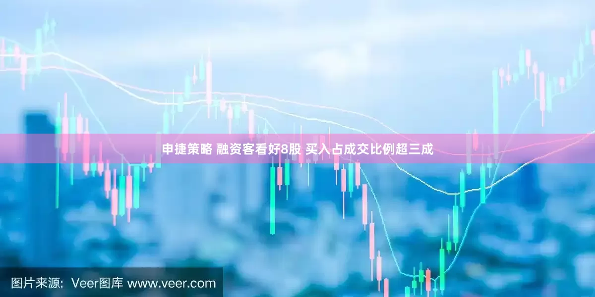 申捷策略 融资客看好8股 买入占成交比例超三成