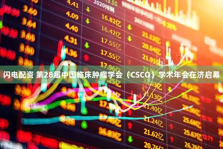 闪电配资 第28届中国临床肿瘤学会（CSCO）学术年会在济启幕