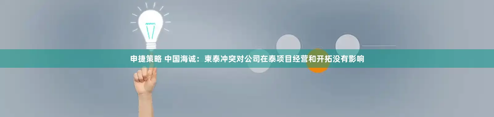 申捷策略 中国海诚：柬泰冲突对公司在泰项目经营和开拓没有影响